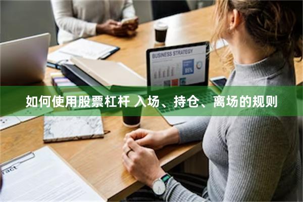 如何使用股票杠杆 入场、持仓、离场的规则