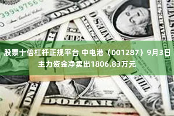 股票十倍杠杆正规平台 中电港（001287）9月3日主力资金净卖出1806.83万元