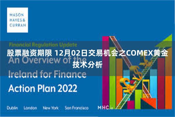 股票融资期限 12月02日交易机会之COMEX黄金技术分析